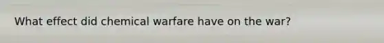 What effect did chemical warfare have on the war?