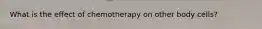 What is the effect of chemotherapy on other body cells?