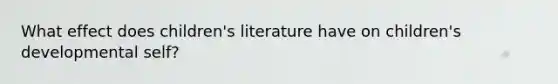 What effect does children's literature have on children's developmental self?