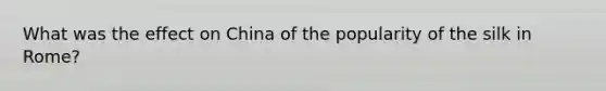 What was the effect on China of the popularity of the silk in Rome?