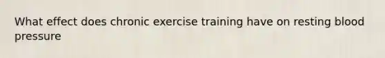 What effect does chronic exercise training have on resting blood pressure