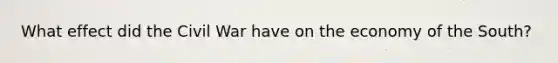 What effect did the Civil War have on the economy of the South?