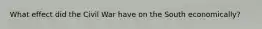 What effect did the Civil War have on the South economically?