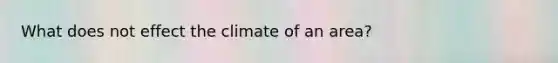 What does not effect the climate of an area?