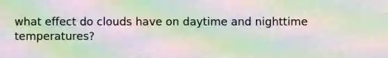 what effect do clouds have on daytime and nighttime temperatures?