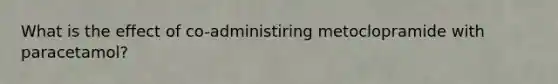 What is the effect of co-administiring metoclopramide with paracetamol?