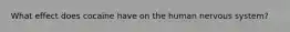 What effect does cocaine have on the human nervous system?