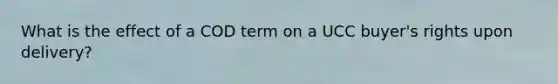 What is the effect of a COD term on a UCC buyer's rights upon delivery?