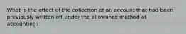 What is the effect of the collection of an account that had been previously written off under the allowance method of accounting?