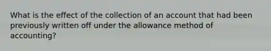 What is the effect of the collection of an account that had been previously written off under the allowance method of accounting?