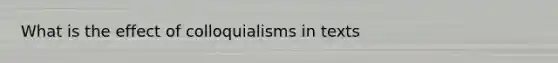 What is the effect of colloquialisms in texts