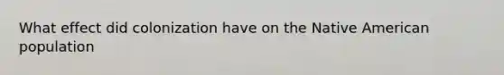 What effect did colonization have on the Native American population