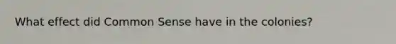 What effect did Common Sense have in the colonies?