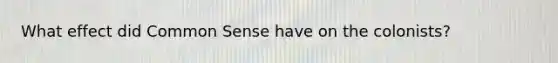 What effect did Common Sense have on the colonists?