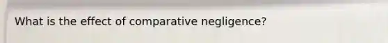 What is the effect of comparative negligence?