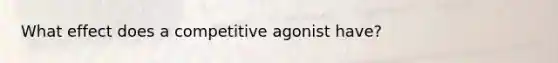 What effect does a competitive agonist have?