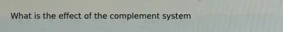 What is the effect of the complement system