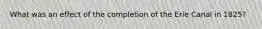 What was an effect of the completion of the Erie Canal in 1825?