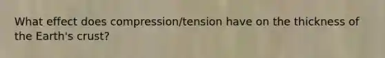 What effect does compression/tension have on the thickness of the Earth's crust?