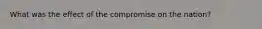 What was the effect of the compromise on the nation?