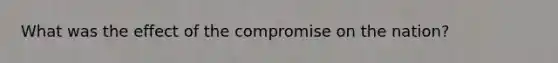 What was the effect of the compromise on the nation?