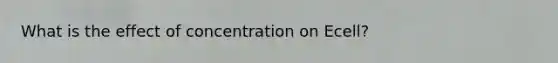 What is the effect of concentration on Ecell?