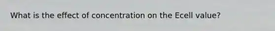 What is the effect of concentration on the Ecell value?