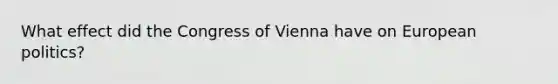 What effect did the Congress of Vienna have on European politics?