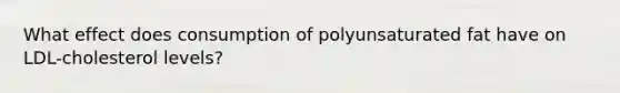 What effect does consumption of polyunsaturated fat have on LDL-cholesterol levels?