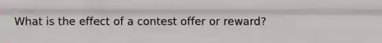 What is the effect of a contest offer or reward?