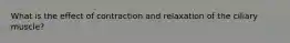 What is the effect of contraction and relaxation of the ciliary muscle?