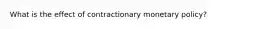 What is the effect of contractionary monetary policy?