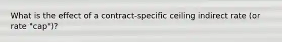 What is the effect of a contract-specific ceiling indirect rate (or rate "cap")?