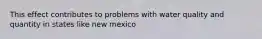 This effect contributes to problems with water quality and quantity in states like new mexico