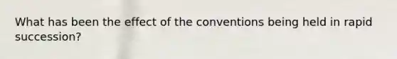 What has been the effect of the conventions being held in rapid succession?