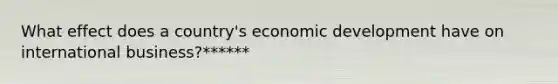 What effect does a country's economic development have on international business?******