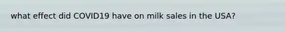 what effect did COVID19 have on milk sales in the USA?