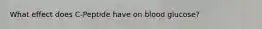 What effect does C-Peptide have on blood glucose?