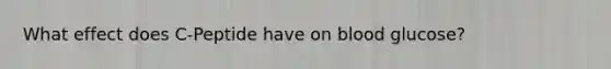 What effect does C-Peptide have on blood glucose?
