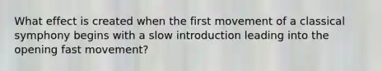 What effect is created when the first movement of a classical symphony begins with a slow introduction leading into the opening fast movement?