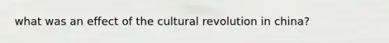 what was an effect of the cultural revolution in china?