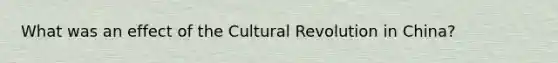 What was an effect of the Cultural Revolution in China?