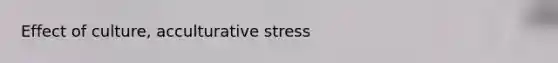 Effect of culture, acculturative stress