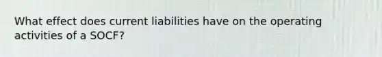 What effect does current liabilities have on the operating activities of a SOCF?