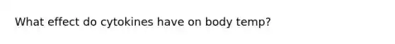 What effect do cytokines have on body temp?
