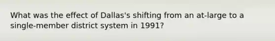 What was the effect of Dallas's shifting from an at-large to a single-member district system in 1991?