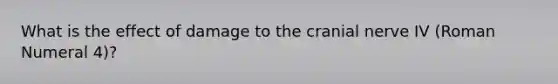 What is the effect of damage to the cranial nerve IV (Roman Numeral 4)?