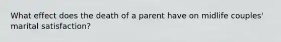 What effect does the death of a parent have on midlife couples' marital satisfaction?