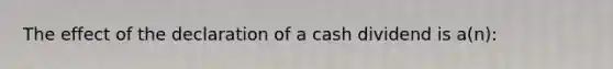 The effect of the declaration of a cash dividend is a(n):