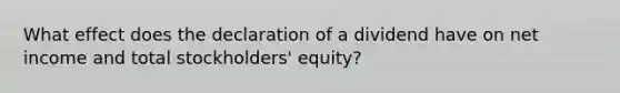 What effect does the declaration of a dividend have on net income and total stockholders' equity?